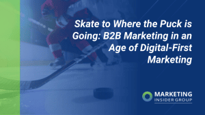 Skate to Where the Puck is Going: B2B Marketing in an Age of Digital-First Marketing