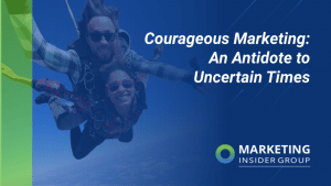 Courageous Marketing: An Antidote to Uncertain Times