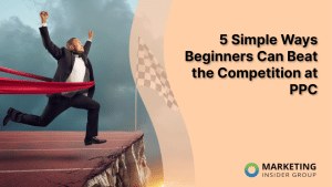 5 Simple Ways Beginners Can Beat the Competition at PPC