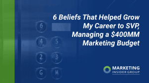 6 Beliefs That Helped Grow My Career to SVP, Managing a $400MM Marketing Budget (use these to grow)