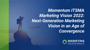 Momentum ITSMA Marketing Vision 2022: Next-Generation B2B Marketing in an Age of Convergence