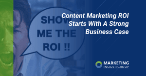 Content Marketing ROI Starts With A Strong Business Case