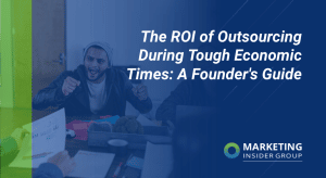 The ROI of Outsourcing During Tough Economic Times: A Founder's Guide