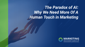 The Paradox of AI: Why We Need More Of A Human Touch in Marketing