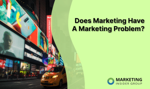 Does Marketing Have A Marketing Problem?